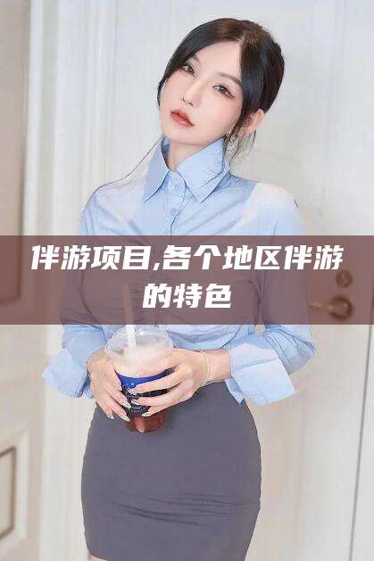 定西伴游项目,各个地区伴游的特色